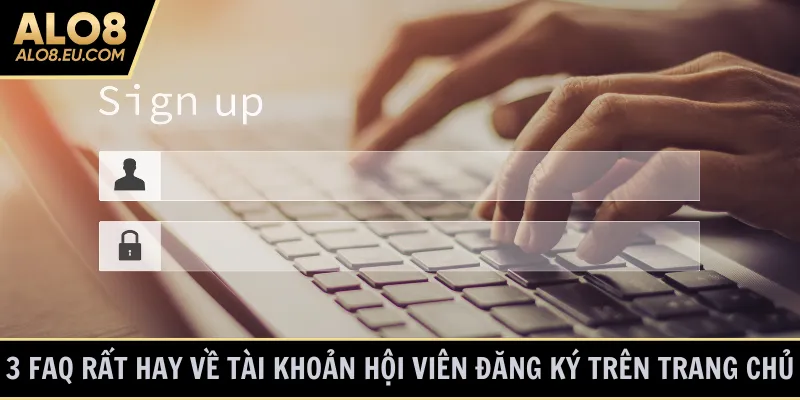 3 FAQ rất hay về tài khoản hội viên đăng ký trên trang chủ