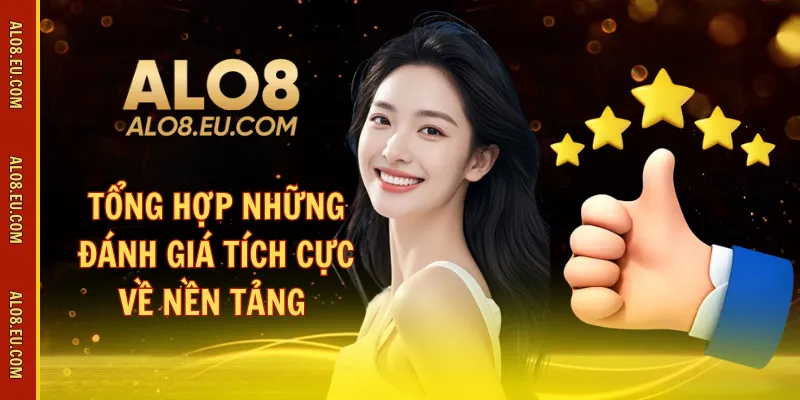 Tổng hợp những đánh giá tích cực về nền tảng 